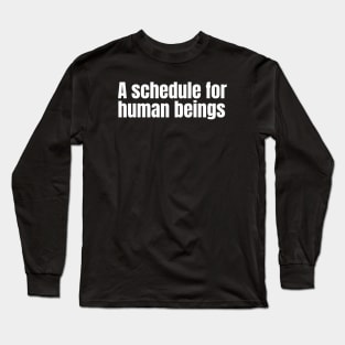 A schedule for human beings Long Sleeve T-Shirt